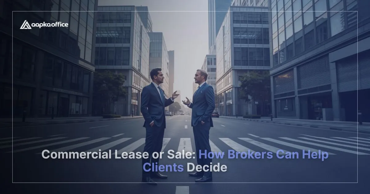 Commercial Lease or Sale: How Brokers Can Help Clients Decide | Aapka Office