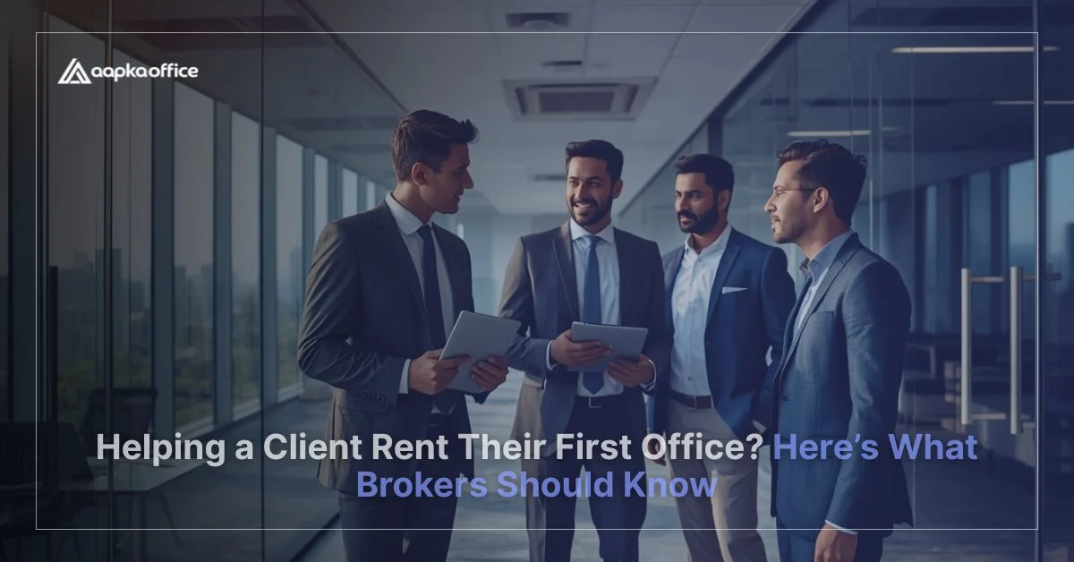 Helping a Client Rent Their First Office? Here’s What Brokers Should Know | Aapka Office