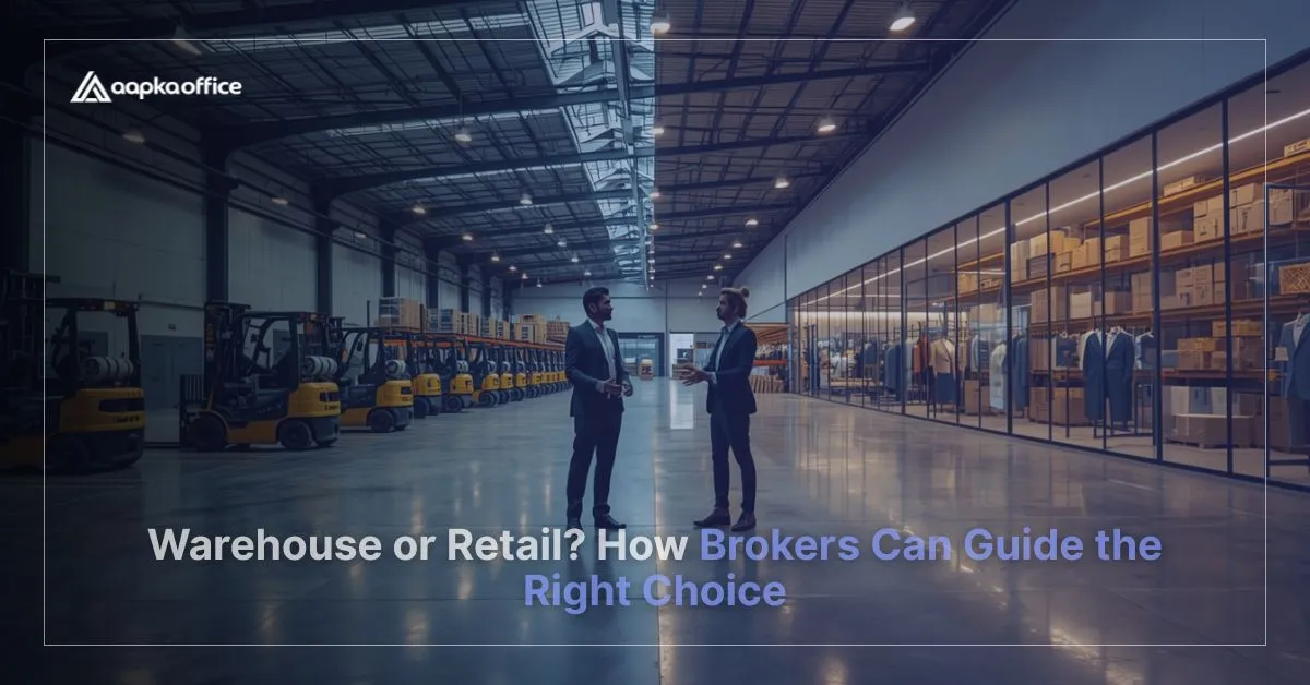 Warehouse or Retail? How Brokers Can Guide the Right Choice | Aapka Office