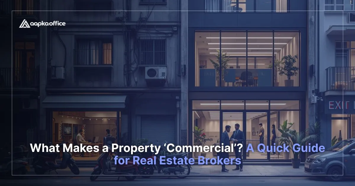 What Makes a Property ‘Commercial’? A Quick Guide for Real Estate Brokers | Aapka Office