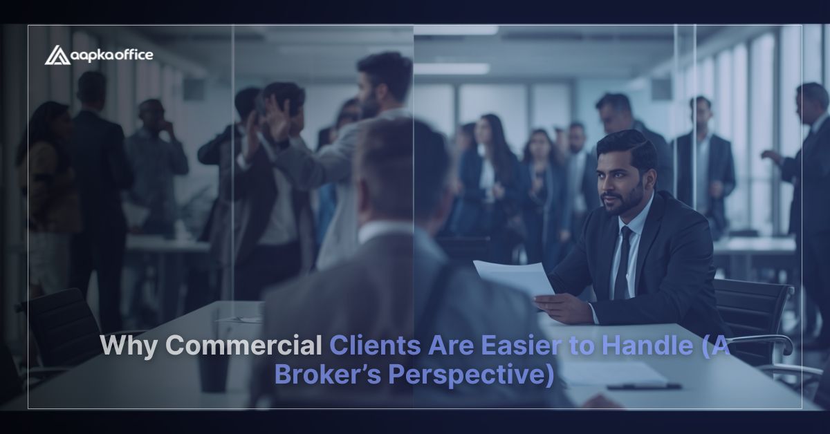 Why Commercial Clients Are Easier to Handle (A Broker’s Perspective) | Aapka Office
